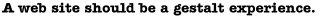 A web site should be a gestalt experience.